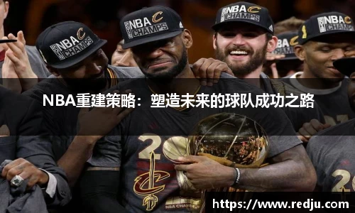 NBA重建策略：塑造未来的球队成功之路